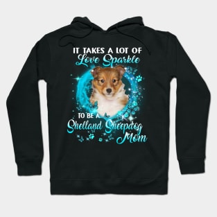 It Takes A Lot Of Love Sparkle To Be A Shetland Sheepdog Mom Hoodie